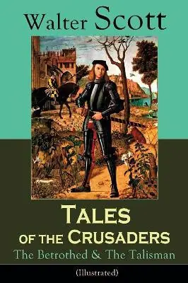 Tales of the Crusaders The Betrothed & The Talisman (Illustrated) Historical Novels Walter Scott 9788026891246 Ultimissimo Modello