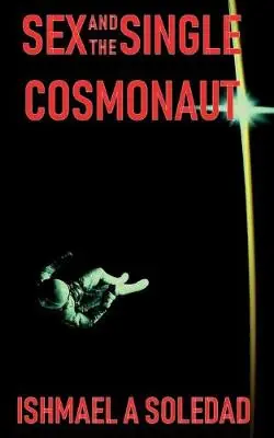 Sex and the Single Cosmonaut by Ishmael a Soledad Offerta Del Giorno