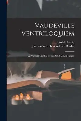 Vaudeville Ventriloquism; a Practical Treatise on the Art of Ventriloquism David J Lustig 9781014536440 Offerta Del Giorno