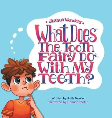 Di Tendenza Joshua Wonders What Does the Tooth Fairy Do With My Teeth? Ruth Teakle 9781525568114