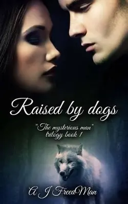 Raised by dogs The mysterious man A J Freedman 9781503182783 Professionale