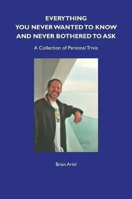 Everything You Never Wanted to Know and Never Bothered to Ask by Brian Ariel Offerta Speciale