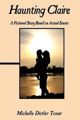 Prezzo Basso Haunting Claire A Fictional Story Based on Actual Events Michelle Distler Tovar 9781449094096