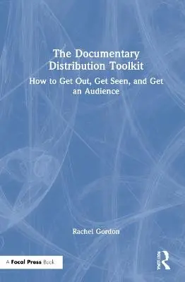The Documentary Distribution Toolkit How to Get Out, Get Seen, and Get an Audience Rachel Gordon 9780367715472 Subito Disponibile