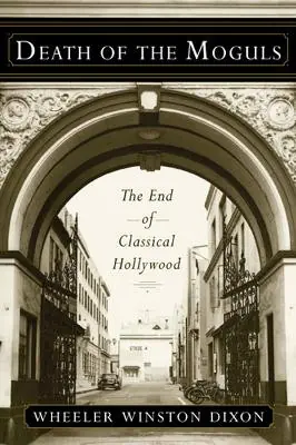 Death of the Moguls The End of Classical Hollywood Wheeler Winston Dixon 9780813553771 Nuova Collezione