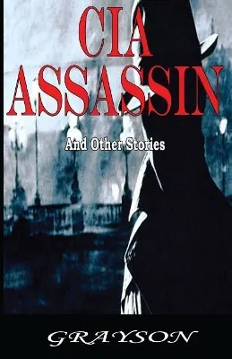 Soddisfatti O Rimborsati CIA ASSASSIN And Other Stories by Benson Lee Grayson