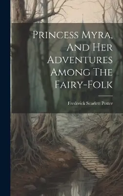 Consegna Rapida Princess Myra, And Her Adventures Among The Fairy-folk Frederick Scarlett Potter 9781020601743