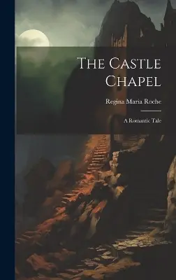The Castle Chapel A Romantic Tale Regina Maria Roche 9781019434680 Promo Stagionale