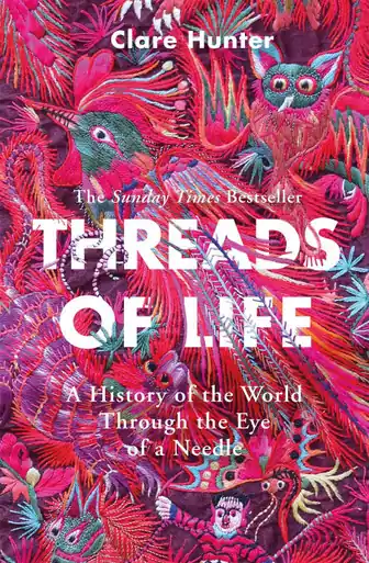 Threads of Life A History of the World Through the Eye of a Needle Clare Hunter 9781473687936 Di Tendenza