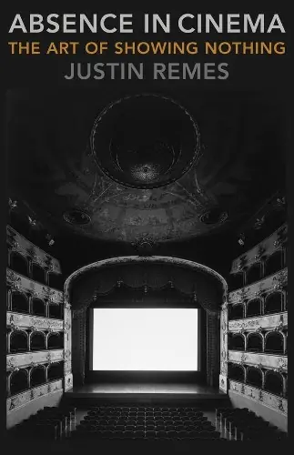 Acquista Ora Absence in Cinema The Art of Showing Nothing Justin Remes (Iowa State University) 9780231189309