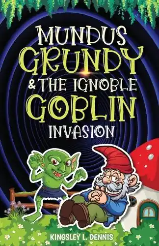 Di Tendenza Mundus Grundy & the Ignoble Goblin Invasion by Kingsley L Dennis