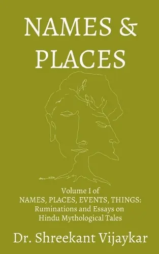 NAMES and PLACES Volume I of NAMES, PLACES, EVENTS, THINGS Ruminations and Essays on Hindu Mythological Tales Dr Shreekant Vijaykar 9798900892481 Offerta Del Giorno