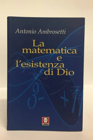 Ordina Subito La matematica e l’esistenza di Dio. Antonio Ambrosetti. Lindau, 2009.